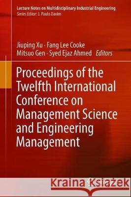 Proceedings of the Twelfth International Conference on Management Science and Engineering Management Xu, Jiuping 9783319933504