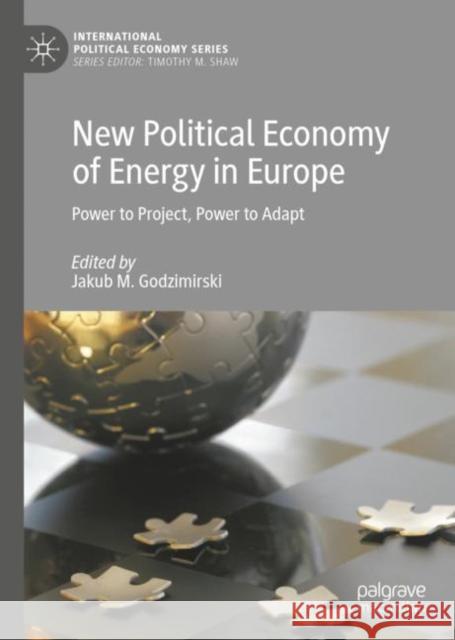 New Political Economy of Energy in Europe: Power to Project, Power to Adapt Godzimirski, Jakub M. 9783319933597 Palgrave MacMillan