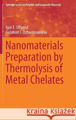 Nanomaterials Preparation by Thermolysis of Metal Chelates Igor E. Uflyand Gulzhian I. Dzhardimalieva 9783319934044 Springer