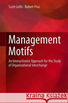 Management Motifs: An Interactionist Approach for the Study of Organizational Interchange Grills, Scott 9783319934280