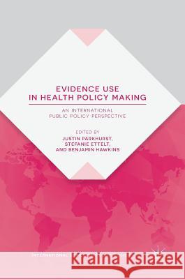 Evidence Use in Health Policy Making: An International Public Policy Perspective Parkhurst, Justin 9783319934662 Palgrave MacMillan