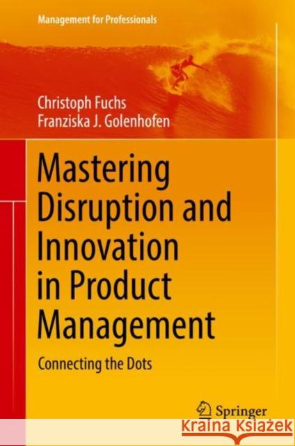 Mastering Disruption and Innovation in Product Management: Connecting the Dots Fuchs, Christoph 9783319935119 Springer