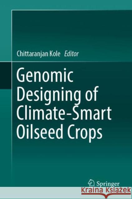Genomic Designing of Climate-Smart Oilseed Crops Chittaranjan Kole 9783319935355 Springer