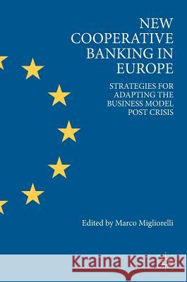 New Cooperative Banking in Europe: Strategies for Adapting the Business Model Post Crisis Migliorelli, Marco 9783319935775 Palgrave MacMillan