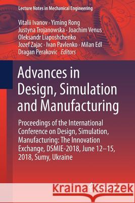 Advances in Design, Simulation and Manufacturing: Proceedings of the International Conference on Design, Simulation, Manufacturing: The Innovation Exc Ivanov, Vitalii 9783319935867 Springer