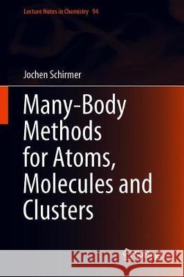 Many-Body Methods for Atoms, Molecules and Clusters Jochen Schirmer 9783319936017 Springer