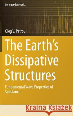 The Earth's Dissipative Structures: Fundamental Wave Properties of Substance Petrov, Oleg V. 9783319936130 Springer