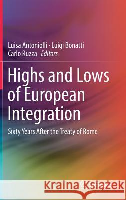 Highs and Lows of European Integration: Sixty Years After the Treaty of Rome Antoniolli, Luisa 9783319936253 Springer