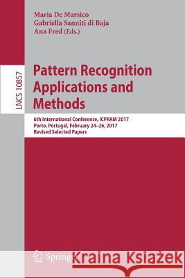 Pattern Recognition Applications and Methods: 6th International Conference, Icpram 2017, Porto, Portugal, February 24-26, 2017, Revised Selected Paper de Marsico, Maria 9783319936468 Springer