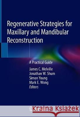 Regenerative Strategies for Maxillary and Mandibular Reconstruction: A Practical Guide Melville, James C. 9783319936673 Springer