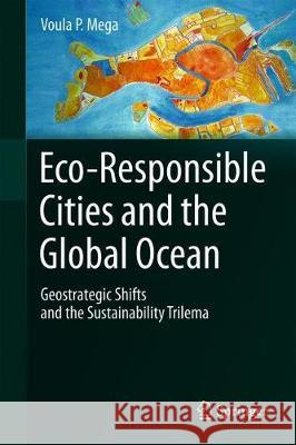 Eco-Responsible Cities and the Global Ocean: Geostrategic Shifts and the Sustainability Trilemma Mega, Voula P. 9783319936796 Springer