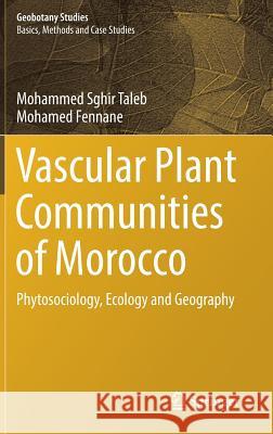 Vascular Plant Communities of Morocco: Phytosociology, Ecology and Geography Taleb, Mohammed Sghir 9783319937038 Springer