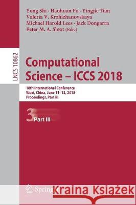 Computational Science - Iccs 2018: 18th International Conference, Wuxi, China, June 11-13, 2018 Proceedings, Part III Shi, Yong 9783319937120 Springer