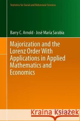 Majorization and the Lorenz Order with Applications in Applied Mathematics and Economics Barry C. Arnold Jose-Maria Sarabia 9783319937724