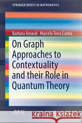 On Graph Approaches to Contextuality and Their Role in Quantum Theory Amaral, Barbara 9783319938264 Springer