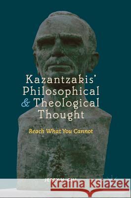 Kazantzakis' Philosophical and Theological Thought: Reach What You Cannot Gill, Jerry H. 9783319938325 Palgrave MacMillan