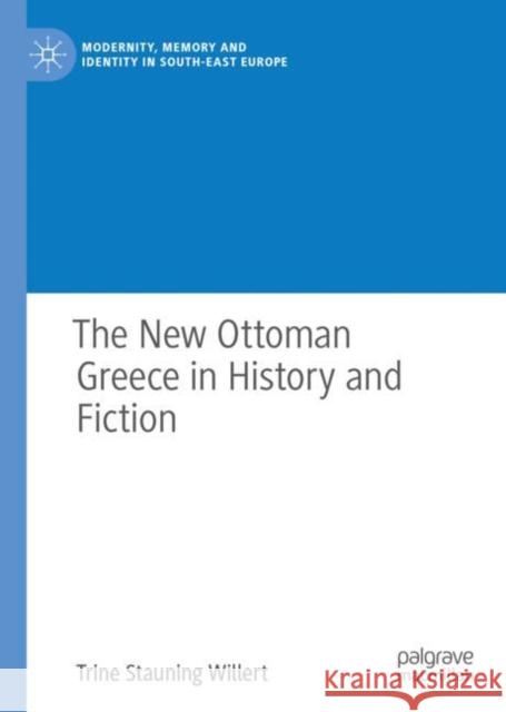 The New Ottoman Greece in History and Fiction Trine Stauning Willert 9783319938486 Palgrave MacMillan