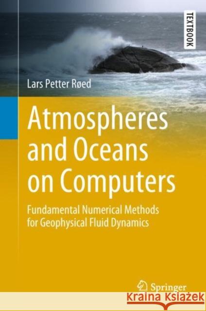 Atmospheres and Oceans on Computers: Fundamental Numerical Methods for Geophysical Fluid Dynamics Røed, Lars Petter 9783319938639 Springer