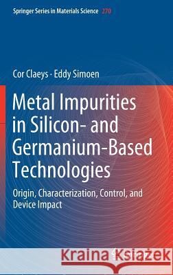 Metal Impurities in Silicon- And Germanium-Based Technologies: Origin, Characterization, Control, and Device Impact Claeys, Cor 9783319939247 Springer