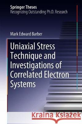 Uniaxial Stress Technique and Investigations of Correlated Electron Systems Mark Edward Barber 9783319939728 Springer