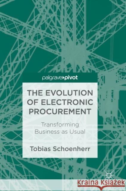 The Evolution of Electronic Procurement: Transforming Business as Usual Schoenherr, Tobias 9783319939841
