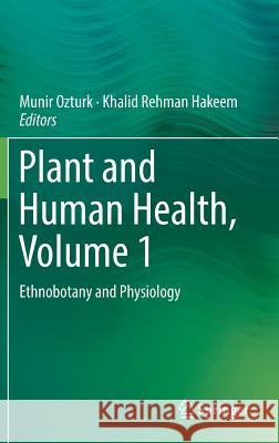Plant and Human Health, Volume 1: Ethnobotany and Physiology Ozturk, Munir 9783319939964 Springer