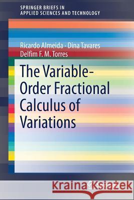 The Variable-Order Fractional Calculus of Variations Ricardo Almeida Dina Tavares Delfim F. M. Torres 9783319940052 Springer