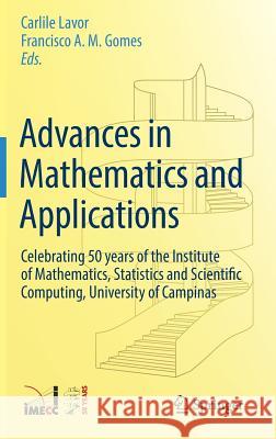 Advances in Mathematics and Applications: Celebrating 50 Years of the Institute of Mathematics, Statistics and Scientific Computing, University of Cam Lavor, Carlile 9783319940144 Springer