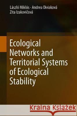 Ecological Networks and Territorial Systems of Ecological Stability Laszlo Miklos Andrea Diviakova Zita Izakovičova 9783319940175 Springer