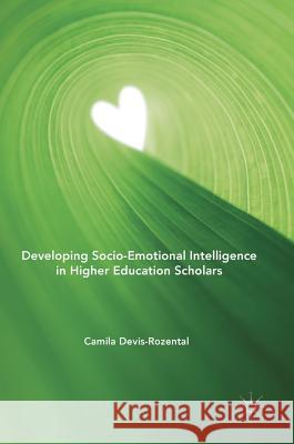 Developing Socio-Emotional Intelligence in Higher Education Scholars Camila Devis-Rozental 9783319940359