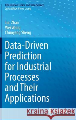 Data-Driven Prediction for Industrial Processes and Their Applications Jun Zhao Wei Wang Chunyang Sheng 9783319940502 Springer