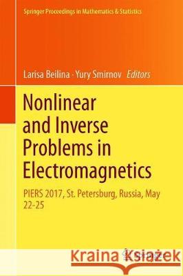 Nonlinear and Inverse Problems in Electromagnetics: Piers 2017, St. Petersburg, Russia, May 22-25 Beilina, L. 9783319940595 Springer