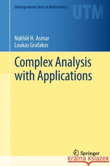 Complex Analysis with Applications Nakhle H. Asmar Loukas Grafakos 9783319940625 Springer
