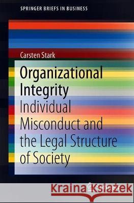 Organizational Integrity: Individual Misconduct and the Legal Structure of Society Stark, Carsten 9783319940861