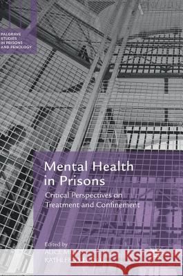 Mental Health in Prisons: Critical Perspectives on Treatment and Confinement Mills, Alice 9783319940892 Palgrave MacMillan