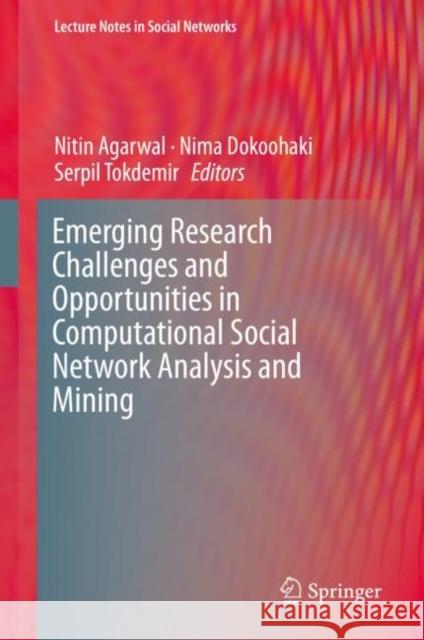 Emerging Research Challenges and Opportunities in Computational Social Network Analysis and Mining Nitin Agarwal Nima Dokoohaki Serpil Tokdemir 9783319941042 Springer