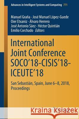 International Joint Conference Soco'18-Cisis'18-Iceute'18: San Sebastián, Spain, June 6-8, 2018 Proceedings Graña, Manuel 9783319941196