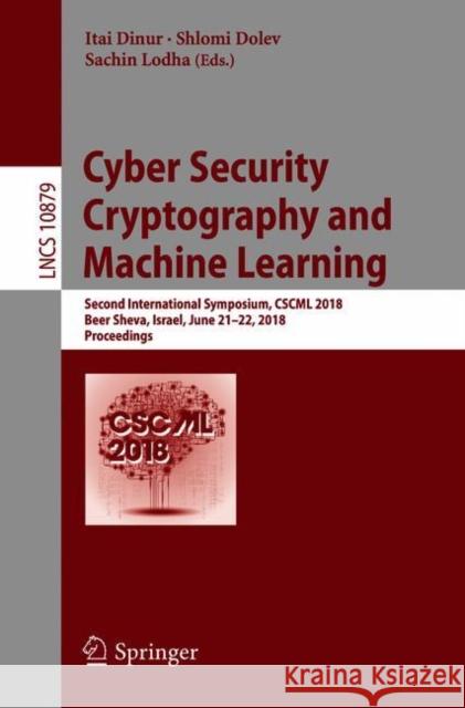 Cyber Security Cryptography and Machine Learning: Second International Symposium, Cscml 2018, Beer Sheva, Israel, June 21-22, 2018, Proceedings Dinur, Itai 9783319941462