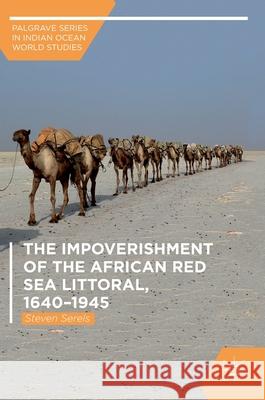 The Impoverishment of the African Red Sea Littoral, 1640-1945 Steven Serels 9783319941646