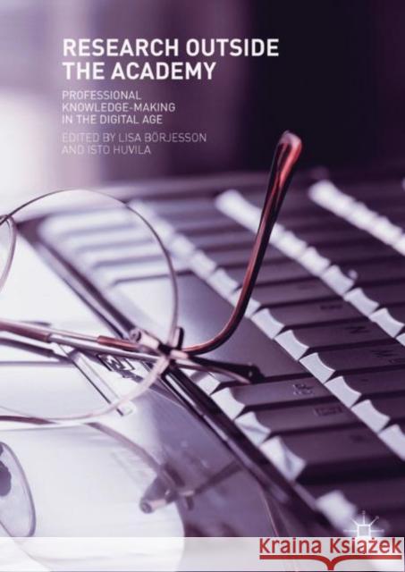 Research Outside the Academy: Professional Knowledge-Making in the Digital Age Börjesson, Lisa 9783319941769 Palgrave Macmillan