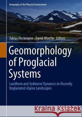 Geomorphology of Proglacial Systems: Landform and Sediment Dynamics in Recently Deglaciated Alpine Landscapes Heckmann, Tobias 9783319941820 Springer