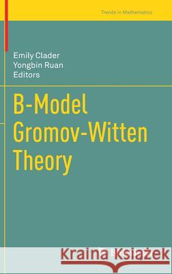 B-Model Gromov-Witten Theory Emily Clader Yongbin Ruan 9783319942193