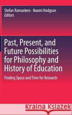 Past, Present, and Future Possibilities for Philosophy and History of Education: Finding Space and Time for Research Ramaekers, Stefan 9783319942520 Springer International Publishing AG