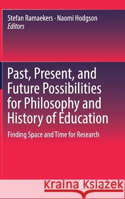 Past, Present, and Future Possibilities for Philosophy and History of Education: Finding Space and Time for Research Ramaekers, Stefan 9783319942520