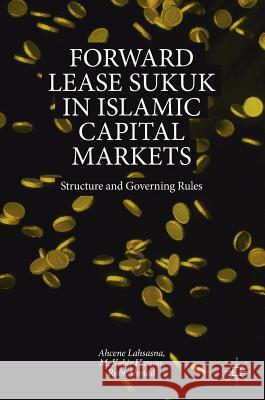 Forward Lease Sukuk in Islamic Capital Markets: Structure and Governing Rules Lahsasna, Ahcene 9783319942612 Palgrave Macmillan