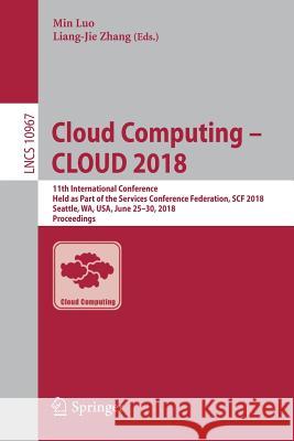 Cloud Computing - Cloud 2018: 11th International Conference, Held as Part of the Services Conference Federation, Scf 2018, Seattle, Wa, Usa, June 25 Luo, Min 9783319942940 Springer