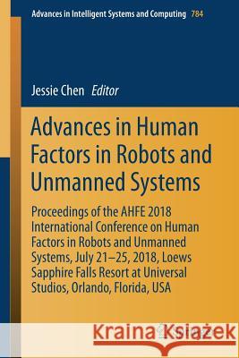 Advances in Human Factors in Robots and Unmanned Systems: Proceedings of the Ahfe 2018 International Conference on Human Factors in Robots and Unmanne Chen, Jessie 9783319943459