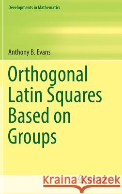 Orthogonal Latin Squares Based on Groups Evans, Anthony 9783319944296 Springer
