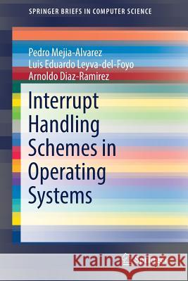 Interrupt Handling Schemes in Operating Systems Mejia Alvarez, Pedro; Eduardo Leyva del Foyo, Luis; Diaz-Ramirez, Arnaldo 9783319944920