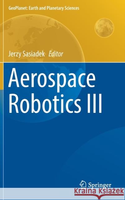 Aerospace Robotics III Sasiadek, Jerzy 9783319945163 Springer